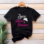 Koszulka damska z nadrukiem - Życie jest lepsze z koniem